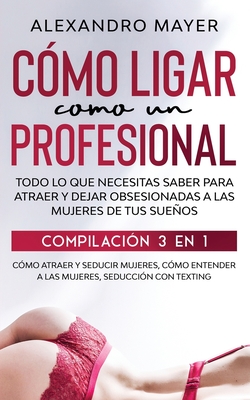 C Mo Ligar Como Un Profesional Todo Lo Que Necesitas Saber Para Atraer