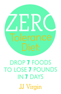 The Zero Tolerance Diet: Drop 7 Foods to Lose 7 Pounds in 7 Days