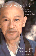 Not Always So: Practicing the True Spirit of Zen