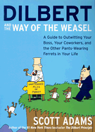 Dilbert and the Way of the Weasel: A Guide to Outwitting Your Boss, Your Coworkers, and the Other Pants-Wearing Ferrets in Your Life