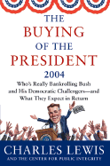 The Buying of the President 2004: Who's Really Bankrolling Bush and His Democratic Challengers--And What They Expect in Return