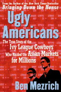 Ugly Americans: The True Story of the Ivy League Cowboys Who Raided the Asian Markets for Millions