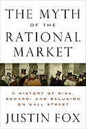 The Myth of the Rational Market: A History of Risk, Reward, and Delusion on Wall Street