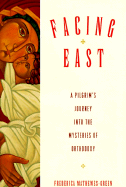 Facing East: A Pilgrim's Journey Into the Mysteries of Orthodoxy