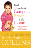 En El Nombre de Comprar, Firmar... y No Llorar: Como Me Libere de Mi Adiccion a Las Tarjetas de Credito