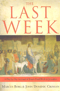 The Last Week: The Day-By-Day Account of Jesus's Final Week in Jerusalem