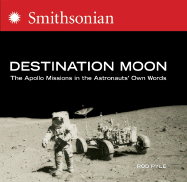 Destination Moon: The Apollo Missions in the Astronauts' Own Words
