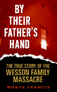 By Their Father's Hand: The True Story of the Wesson Family Massacre