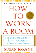 How to Work a Room, Fully Revised and Updated: The Ultimate Guide to Savvy Socializing In-Person and On-Line