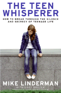 The Teen Whisperer: How to Break Through the Silence and Secrecy of Teenage Life
