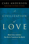 A Civilization of Love: What Every Catholic Can Do to Transform the World