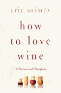 How to Love Wine: A Memoir and Manifesto