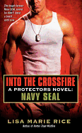 Into the Crossfire: A Protectors Novel: Navy Seal