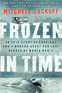 Frozen in Time: An Epic Story of Survival and a Modern Quest for Lost Heroes of World War II