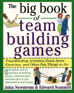 The Big Book of Team Building Games: Trust-Building Activities, Team Spirit Exercises, and Other Fun Things to Do