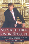 No Such Thing as Over-Exposure: Inside the Life and Celebrity of Donald Trump