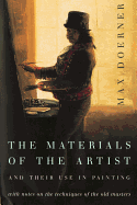 The Materials of the Artist and Their Use in Painting: With Notes on the Techniques of the Old Masters, Revised Edition Max Doerner