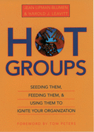 Hot Groups: Seeding Them, Feeding Them, and Using Them to Ignite Your Organization