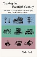 Creating the 20th Century: Technical Innovations of 1867-1914 and Their Lasting Impact