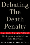 Debating the Death Penalty: Should America Have Capital Punishment? the Experts on Both Sides Make Their Best Case