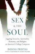 Sex and the Soul: Juggling Sexuality, Spirituality, Romance, and Religion on America's College Campuses