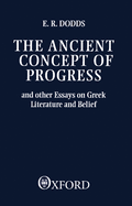 The Ancient Concept of Progress and Other Essays on Greek Literature and Belief,