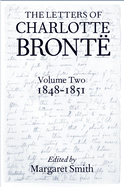 The Letters of Charlotte Bronte: With a Selection of Letters by Family and Friends: Volume Two, 1848-1851