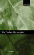 The God of Metaphysics: Being a Study of the Metaphysics and Religious Doctrines of Spinoza, Hegel, Kierkegaard, T.H. Green, Bernard Bosanquet, Josiah Royce, A.N. Whitehead, Charles Hartshorne, and Concluding with a Defence of Pantheistic Idealism