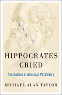 Hippocrates Cried: The Decline of American Psychiatry