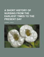 A short history of nursing from the earliest times to the present day