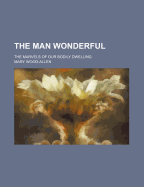 The Man Wonderful: The Marvels of Our Bodily Dwelling