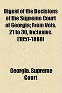 Digest of the Decisions of the Supreme Court of Georgia; From Vols. 21 to 30, Inclusive. [1857-1860]