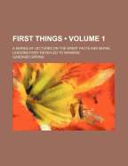 First Things: A Series of Lectures on the Great Facts and Moral Lessons First Revealed to Mankind, Volume 2