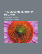The German Terror in Belgium: An Historical Record