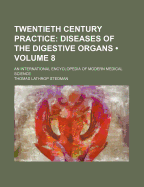 Twentieth Century Practice (Volume 9); Diseases of the Digestive Organs. an International Encyclopedia of Modern Medical Science