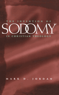 The Invention of Sodomy in Christian Theology (the Chicago Series on Sexuality, History, and Society)