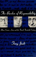 The Burden of Responsibility Burden of Responsibility Burden of Responsibility: Blum, Camus, Aron, and the French Twentieth Century Blum, Camus, Aron, and the French Twentieth Century Blum, Camus, Aron, and the French Twentieth Century