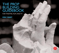 The Prop Building Guidebook: For Theatre, Film, and TV