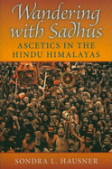 Wandering with Sadhus: Ascetics of the Hindu Himalayas