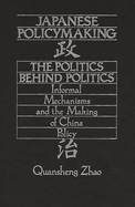 Japanese Policymaking: The Politics Behind Politics Informal Mechanisms and the Making of China Policy