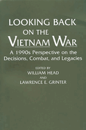 Looking Back on the Vietnam War: A 1990s Perspective on the Decisions, Combat, and Legacies