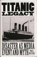 Titanic Legacy: Disaster as Media Event and Myth
