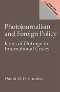 Photojournalism and Foreign Policy: Icons of Outrage in International Crises