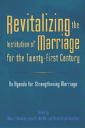 Revitalizing the Institution of Marriage for the Twenty-First Century: An Agenda for Strengthening Marriage