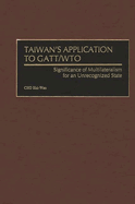 Taiwan's Application to GATT/Wto: Significance of Multilateralism for an Unrecognized State
