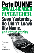 Small-Headed Flycatcher. Seen Yesterday. He Didn't Leave His Name.: And Other Stories