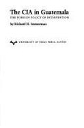The CIA in Guatemala: The Foreign Policy of Intervention