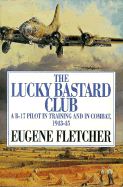 The Lucky Bastard Club: A B-17 Pilot in Training in Combat, 1943-45