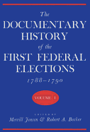 The Documentary History of the First Federal Elections, 1788-1790, Volume I