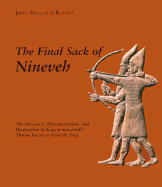 The Final Sack of Nineveh: The Discovery, Documentation, and Destruction of King Sennacheribs Throne Room at Nineveh, Iraq